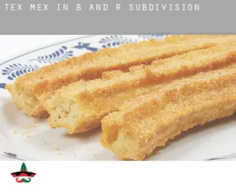 Tex mex in  B and R Subdivision